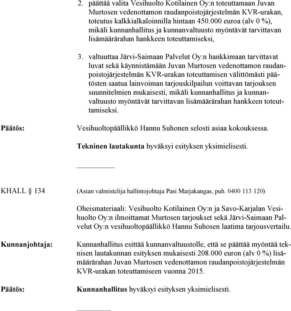 käynnistämään Juvan Murtosen vedenottamon raudanpoistojärjestelmän KVRurakan toteuttamisen välittömästi päätösten saatua lainvoiman tarjouskilpailun voittavan tarjouksen suunnitelmien mukaisesti,