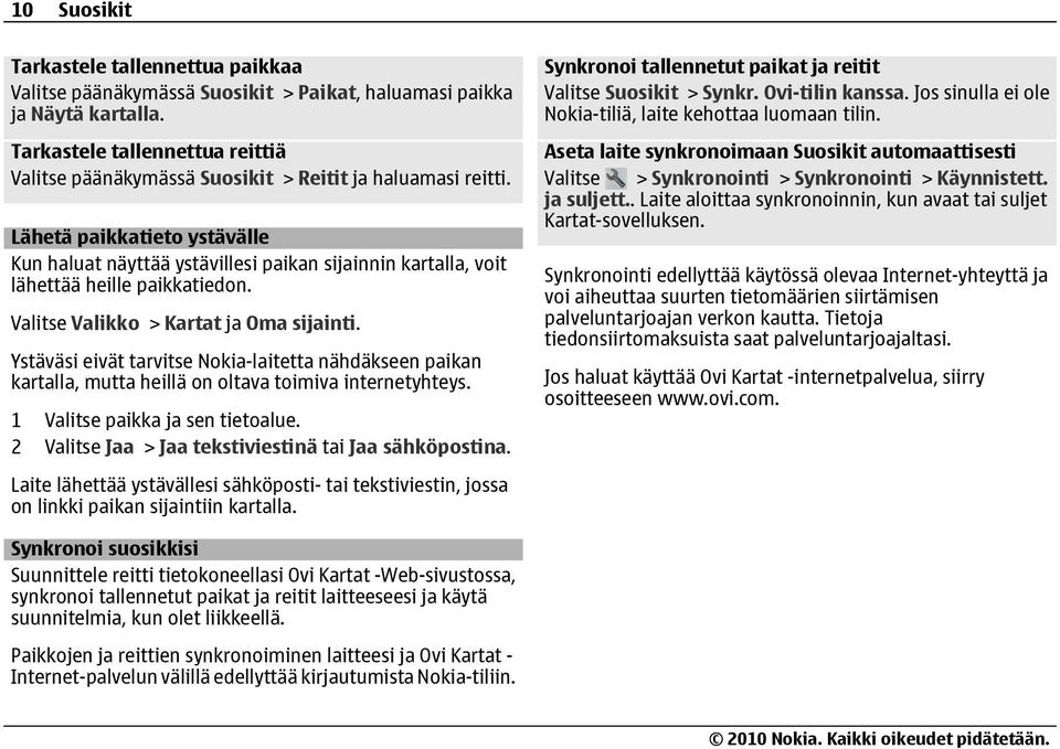 Lähetä paikkatieto ystävälle Kun haluat näyttää ystävillesi paikan sijainnin kartalla, voit lähettää heille paikkatiedon. Valitse Valikko > Kartat ja Oma sijainti.