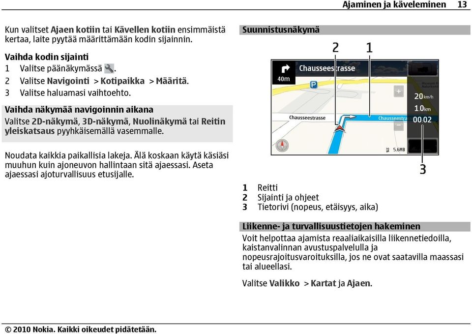 Vaihda näkymää navigoinnin aikana Valitse 2D-näkymä, 3D-näkymä, Nuolinäkymä tai Reitin yleiskatsaus pyyhkäisemällä vasemmalle. Noudata kaikkia paikallisia lakeja.