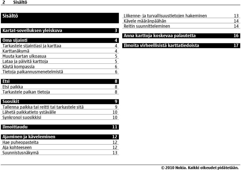 koskevaa palautetta 16 Ilmoita virheellisistä karttatiedoista 17 Etsi 8 Etsi paikka 8 Tarkastele paikan tietoja 8 Suosikit 9 Tallenna paikka tai reitti tai