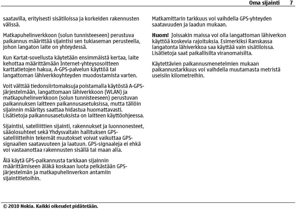 Kun Kartat-sovellusta käytetään ensimmäistä kertaa, laite kehottaa määrittämään Internet-yhteysosoitteen karttatietojen hakua, A-GPS-palvelun käyttöä tai langattoman lähiverkkoyhteyden muodostamista