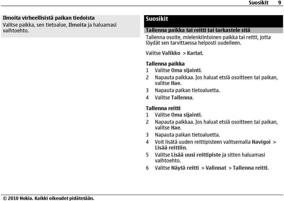 Tallenna paikka 1 Valitse Oma sijainti. 2 Napauta paikkaa. Jos haluat etsiä osoitteen tai paikan, valitse Hae. 3 Napauta paikan tietoaluetta. 4 Valitse Tallenna.