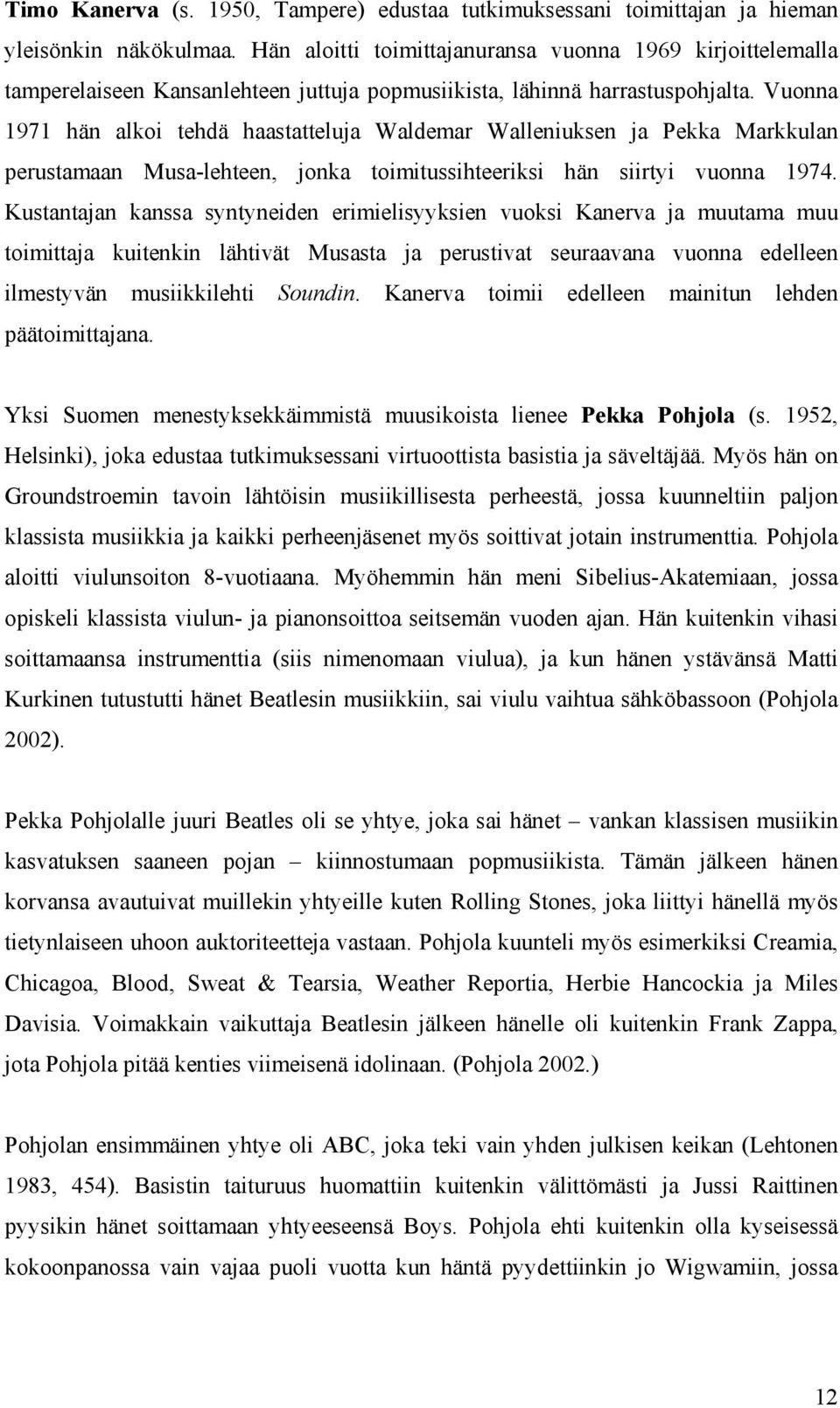 Vuonna 1971 hän alkoi tehdä haastatteluja Waldemar Walleniuksen ja Pekka Markkulan perustamaan Musa-lehteen, jonka toimitussihteeriksi hän siirtyi vuonna 1974.