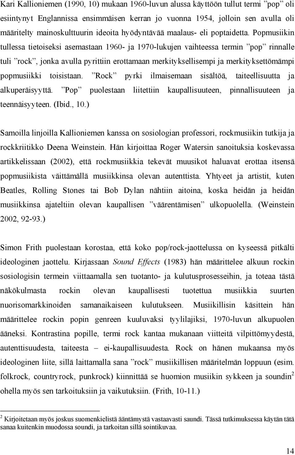 Popmusiikin tullessa tietoiseksi asemastaan 1960- ja 1970-lukujen vaihteessa termin pop rinnalle tuli rock, jonka avulla pyrittiin erottamaan merkityksellisempi ja merkityksettömämpi popmusiikki