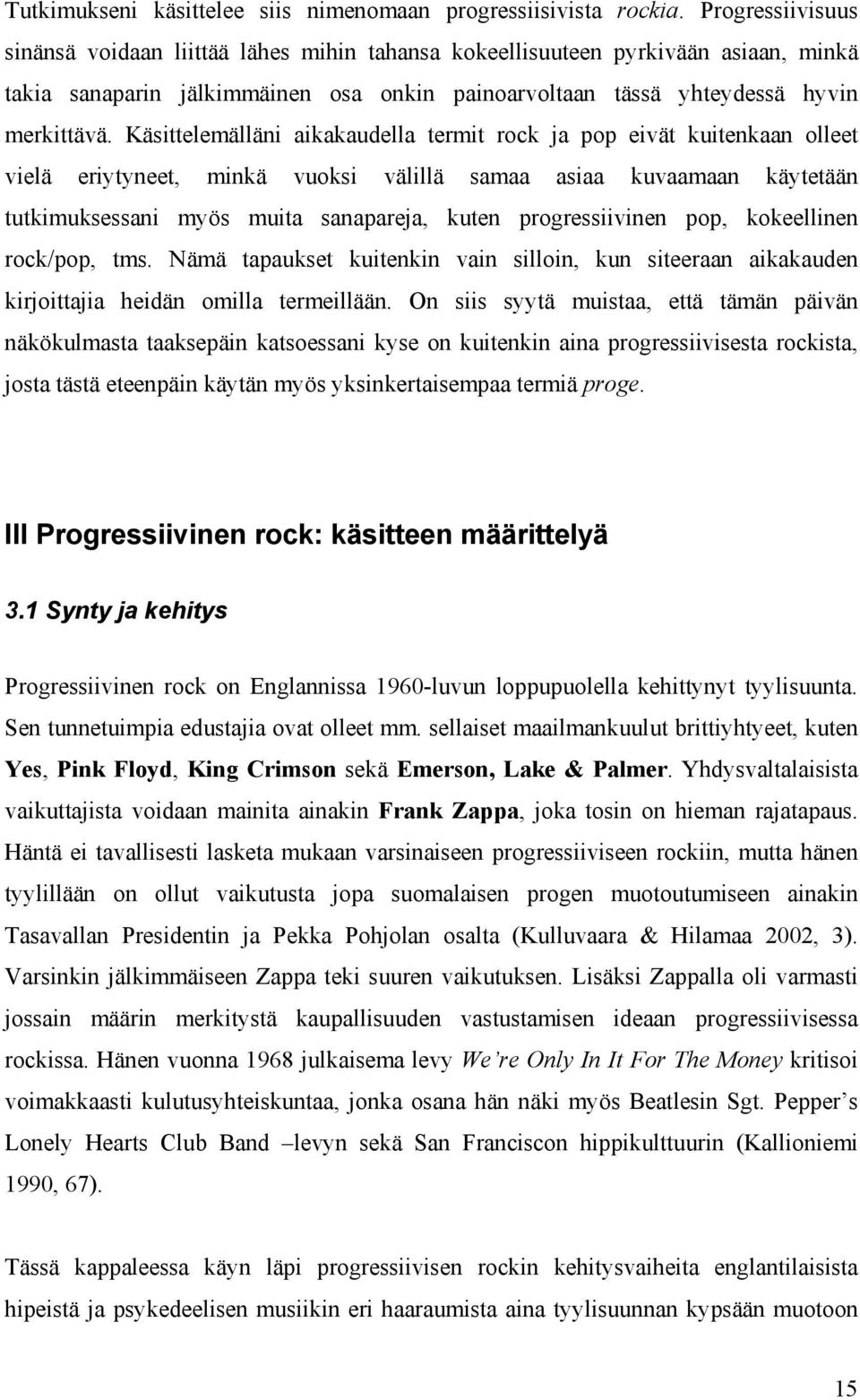 Käsittelemälläni aikakaudella termit rock ja pop eivät kuitenkaan olleet vielä eriytyneet, minkä vuoksi välillä samaa asiaa kuvaamaan käytetään tutkimuksessani myös muita sanapareja, kuten