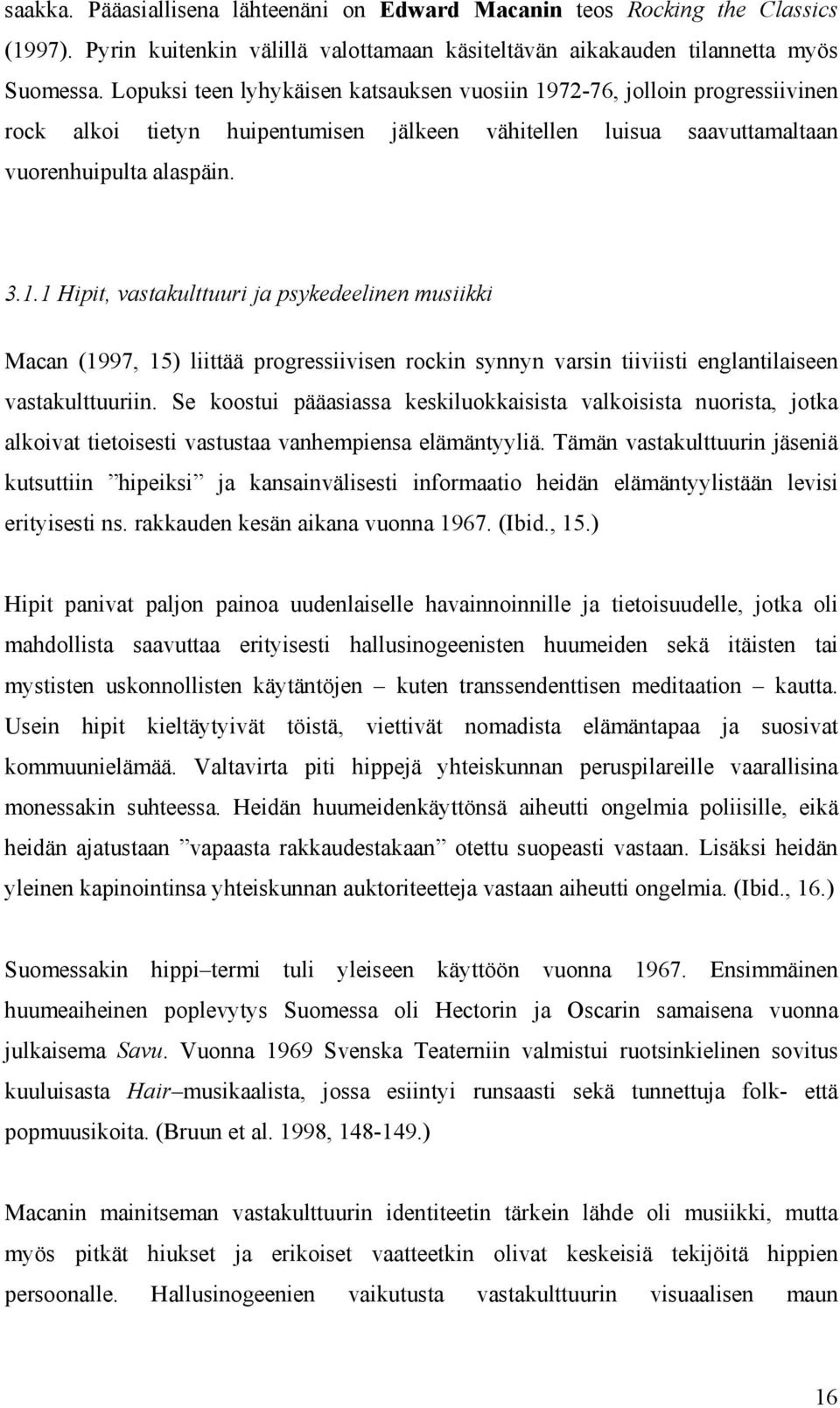 Se koostui pääasiassa keskiluokkaisista valkoisista nuorista, jotka alkoivat tietoisesti vastustaa vanhempiensa elämäntyyliä.