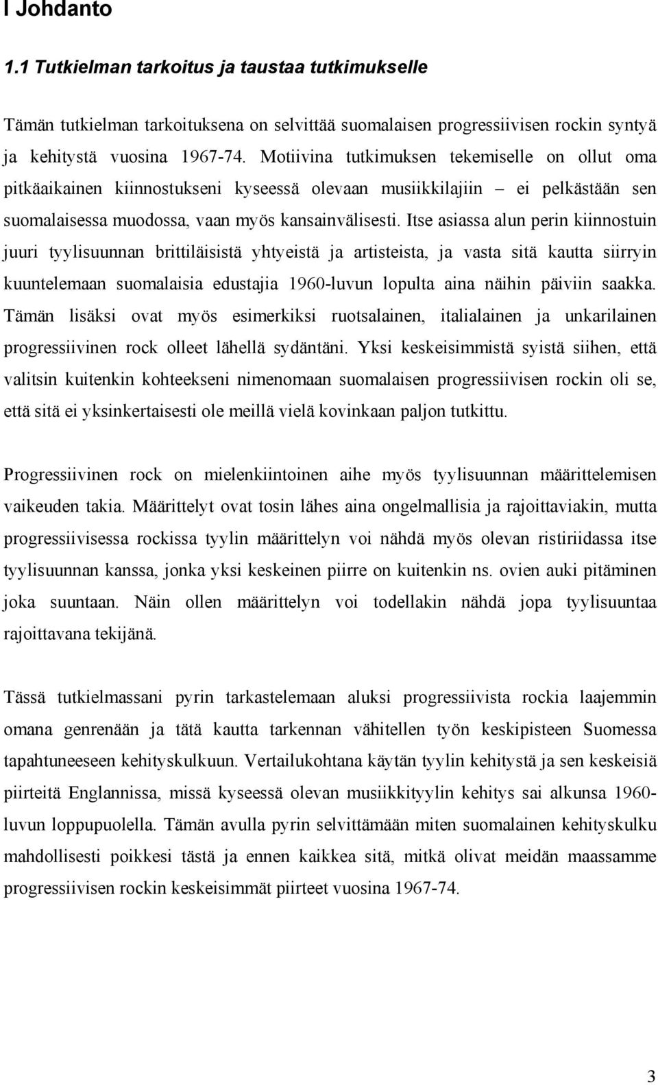 Itse asiassa alun perin kiinnostuin juuri tyylisuunnan brittiläisistä yhtyeistä ja artisteista, ja vasta sitä kautta siirryin kuuntelemaan suomalaisia edustajia 1960-luvun lopulta aina näihin päiviin