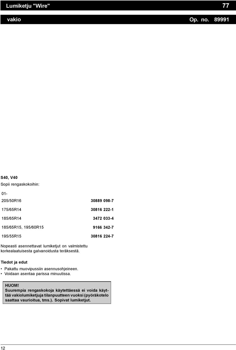 195/55R15 30816 224-7 Nopeasti asennettavat lumiketjut on valmistettu korkealaatuisesta galvanoidusta teräksestä.