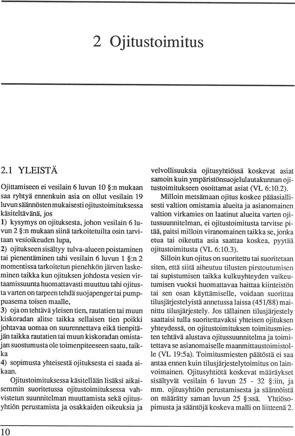 johon vesilain 6 vun 2 :n mukaan siinä tarkoitemilta osin tarvi taan vesioikeuden lupa, 2) ojitukseen sisältyy tulva-alueen poistaminen tai pienentäminen tahi vesilain 6 luvun 1 :n 2 momentissa