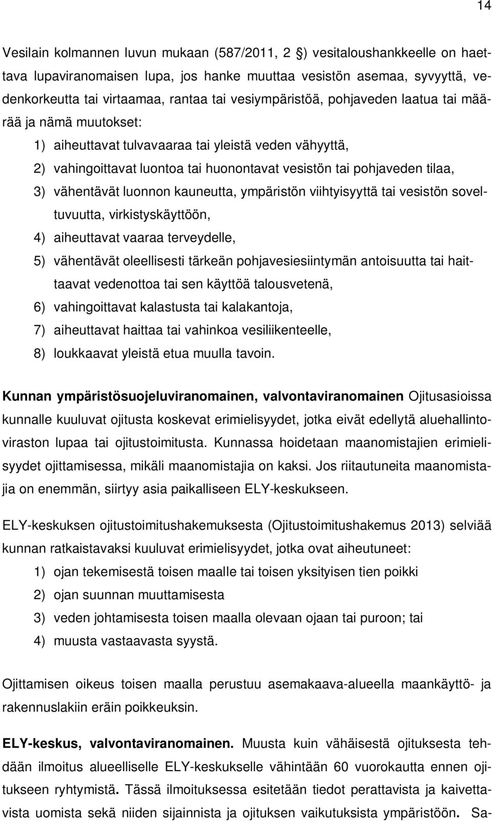 vähentävät luonnon kauneutta, ympäristön viihtyisyyttä tai vesistön soveltuvuutta, virkistyskäyttöön, 4) aiheuttavat vaaraa terveydelle, 5) vähentävät oleellisesti tärkeän pohjavesiesiintymän