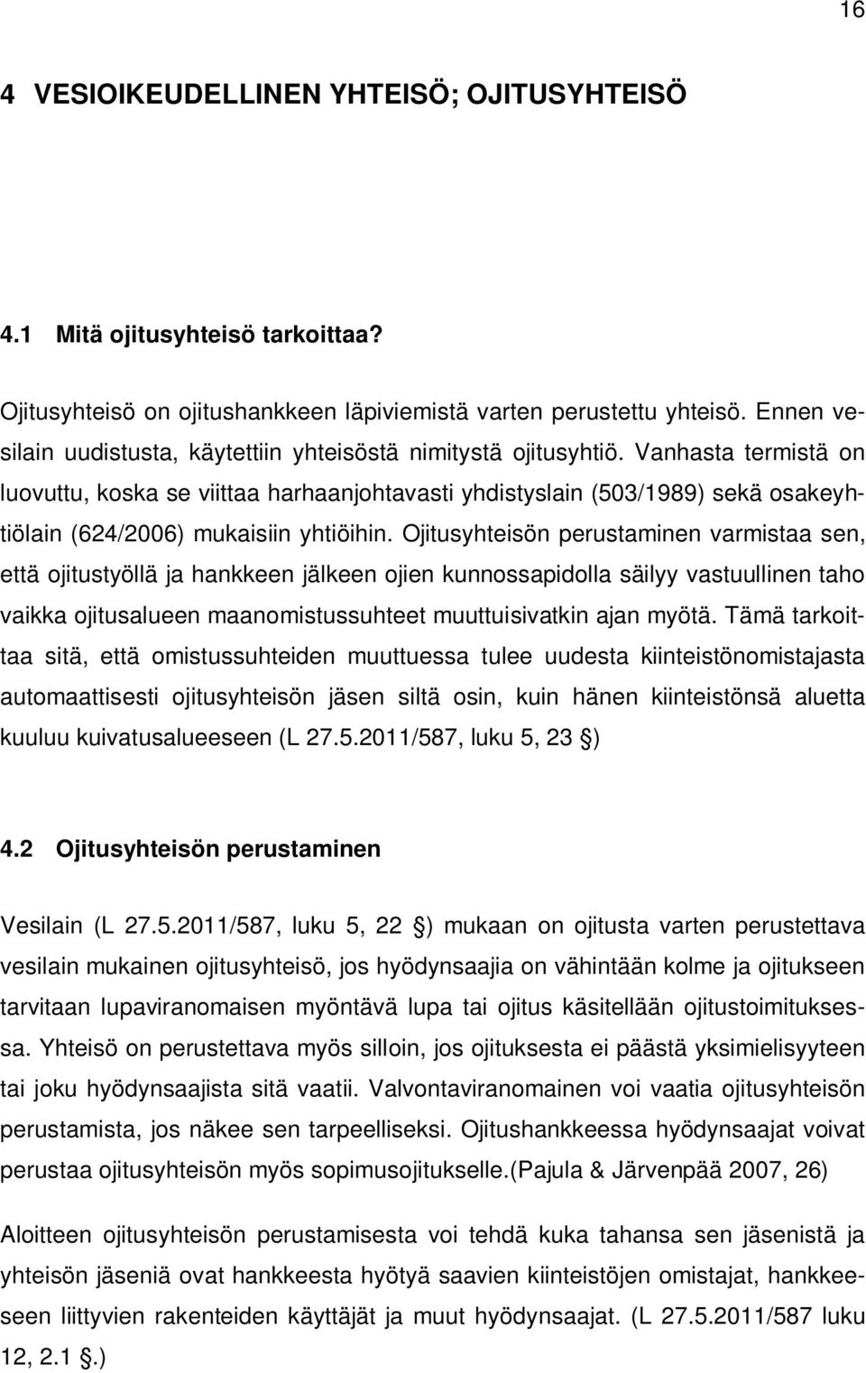 Vanhasta termistä on luovuttu, koska se viittaa harhaanjohtavasti yhdistyslain (503/1989) sekä osakeyhtiölain (624/2006) mukaisiin yhtiöihin.