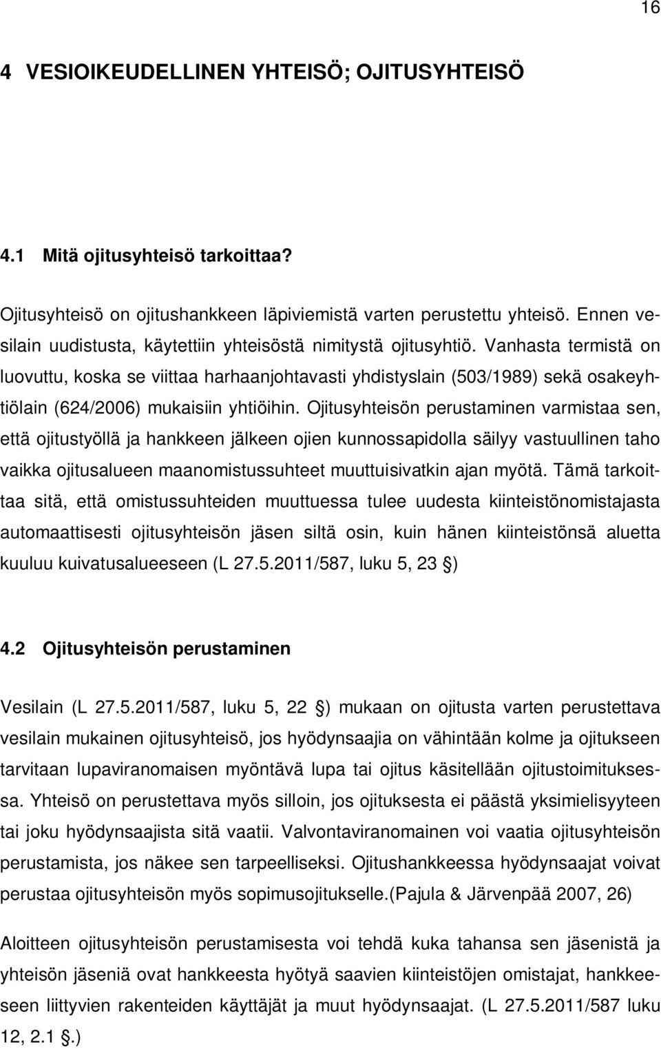 Vanhasta termistä on luovuttu, koska se viittaa harhaanjohtavasti yhdistyslain (503/1989) sekä osakeyhtiölain (624/2006) mukaisiin yhtiöihin.