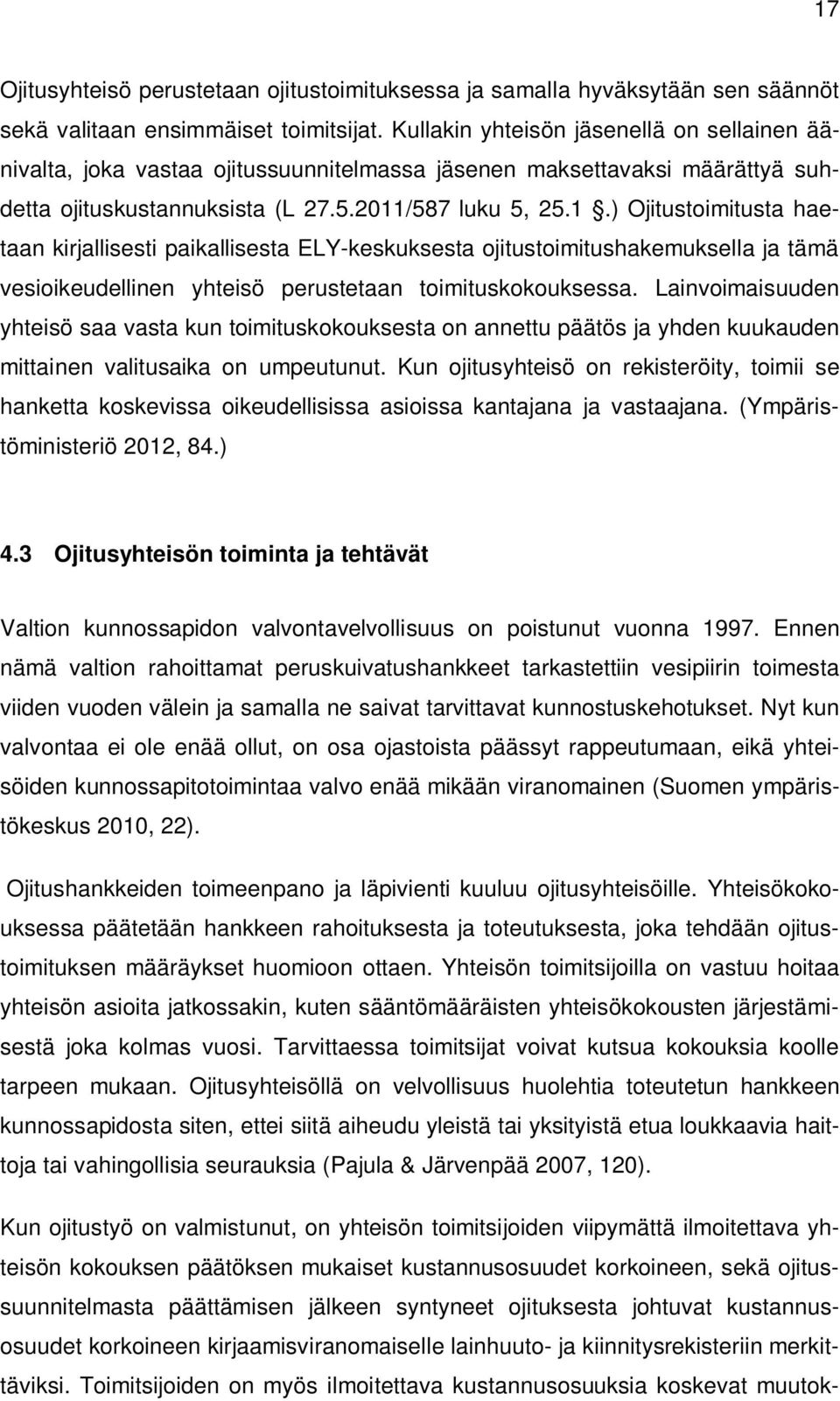 /587 luku 5, 25.1.) Ojitustoimitusta haetaan kirjallisesti paikallisesta ELY-keskuksesta ojitustoimitushakemuksella ja tämä vesioikeudellinen yhteisö perustetaan toimituskokouksessa.