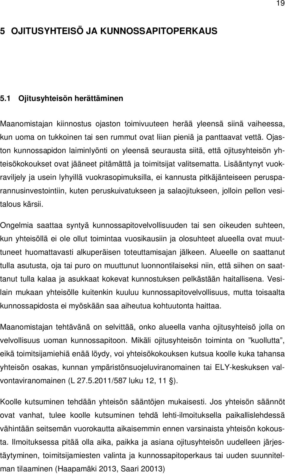 Ojaston kunnossapidon laiminlyönti on yleensä seurausta siitä, että ojitusyhteisön yhteisökokoukset ovat jääneet pitämättä ja toimitsijat valitsematta.