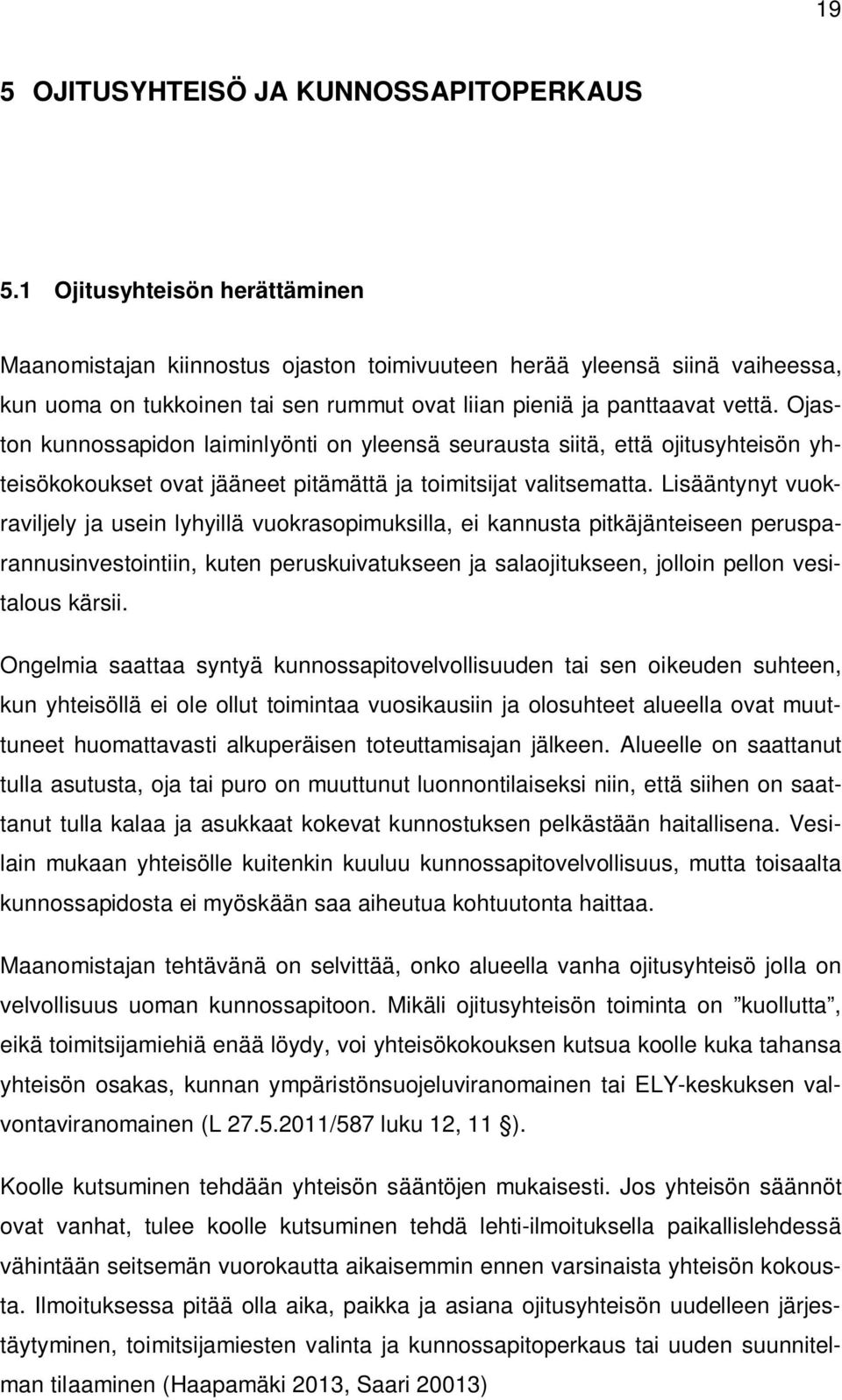 Ojaston kunnossapidon laiminlyönti on yleensä seurausta siitä, että ojitusyhteisön yhteisökokoukset ovat jääneet pitämättä ja toimitsijat valitsematta.