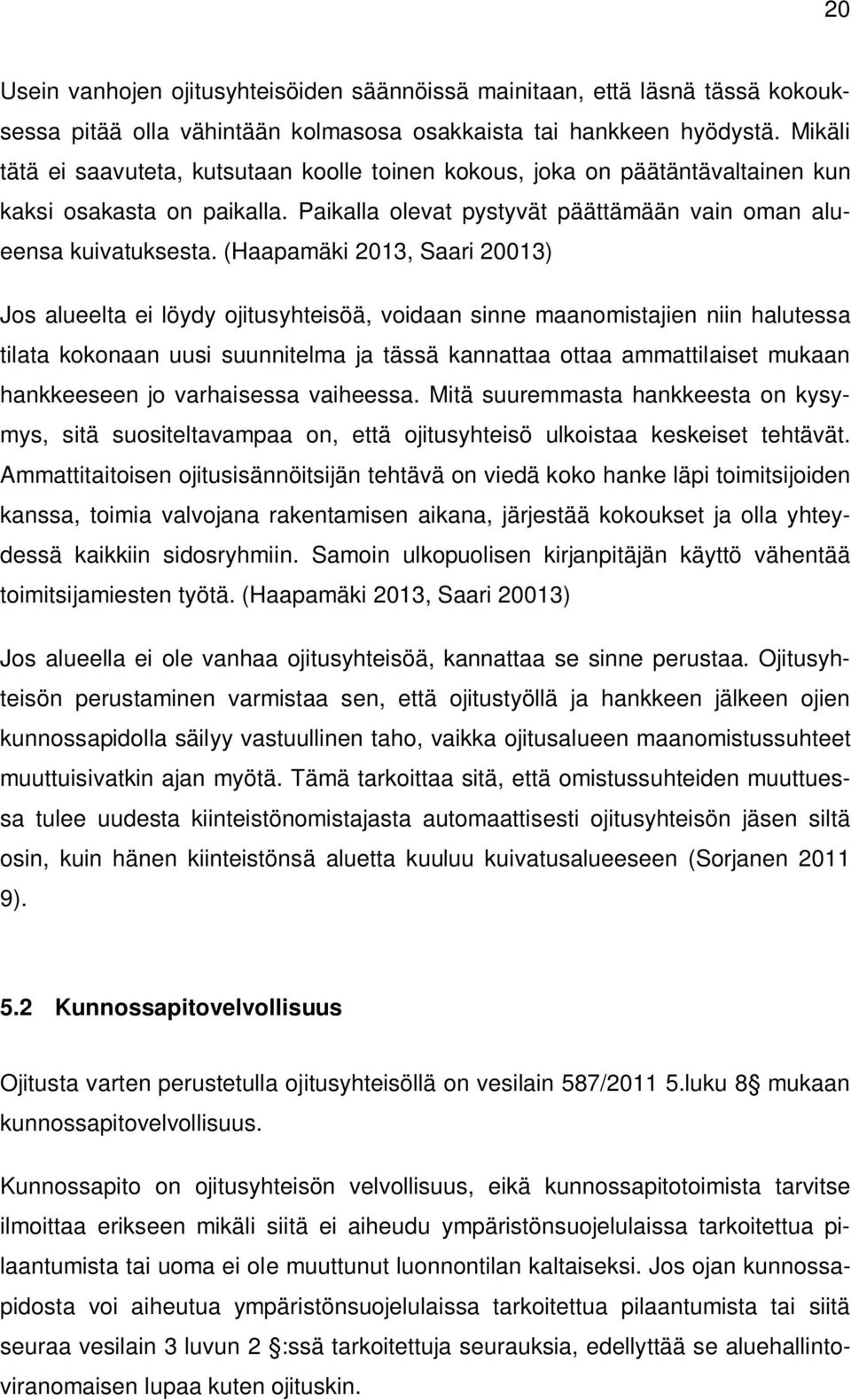 (Haapamäki 2013, Saari 20013) Jos alueelta ei löydy ojitusyhteisöä, voidaan sinne maanomistajien niin halutessa tilata kokonaan uusi suunnitelma ja tässä kannattaa ottaa ammattilaiset mukaan