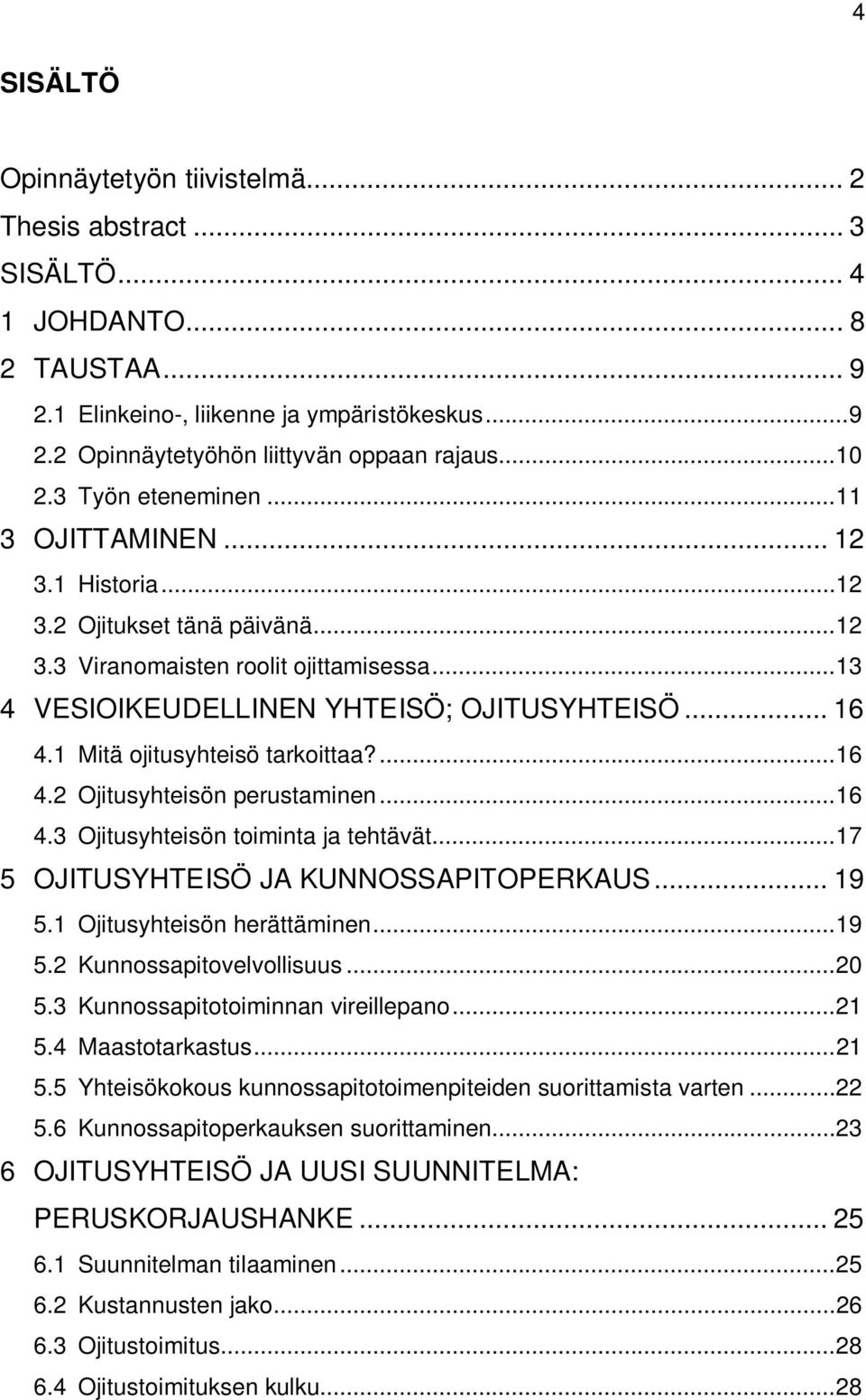 1 Mitä ojitusyhteisö tarkoittaa?... 16 4.2 Ojitusyhteisön perustaminen... 16 4.3 Ojitusyhteisön toiminta ja tehtävät... 17 5 OJITUSYHTEISÖ JA KUNNOSSAPITOPERKAUS... 19 5.1 Ojitusyhteisön herättäminen.