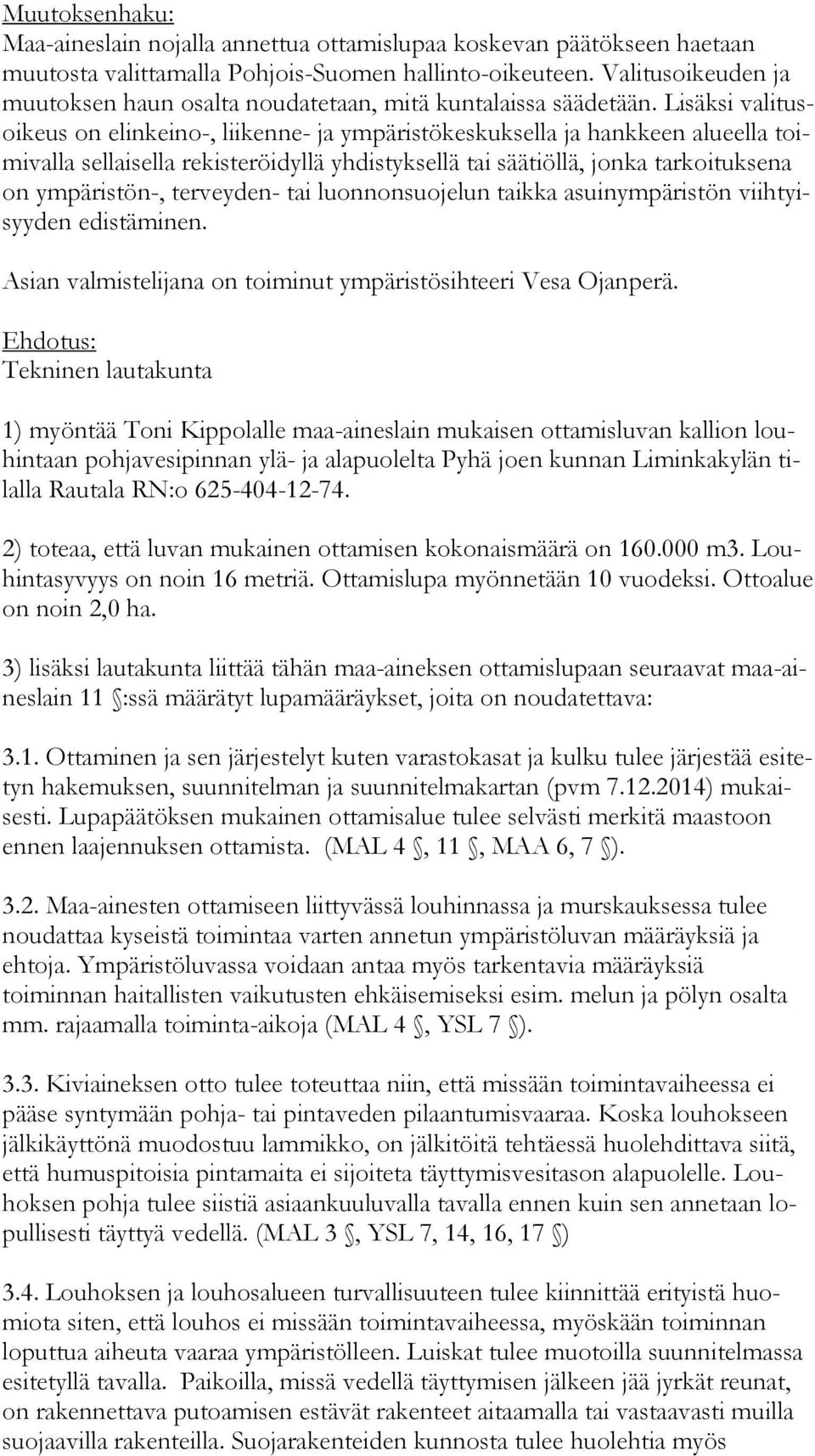 Lisäksi va li tusoi keus on elinkeino-, liikenne- ja ympäristökeskuksella ja hankkeen alueella toimi val la sellaisella rekisteröidyllä yhdistyksellä tai säätiöllä, jonka tarkoituksena on ym pä ris