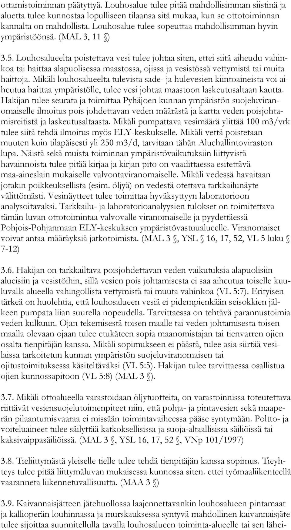 Louhosalueelta poistettava vesi tulee johtaa siten, ettei siitä aiheudu va hinkoa tai haittaa alapuolisessa maastossa, ojissa ja vesistössä vettymistä tai muita hait to ja.