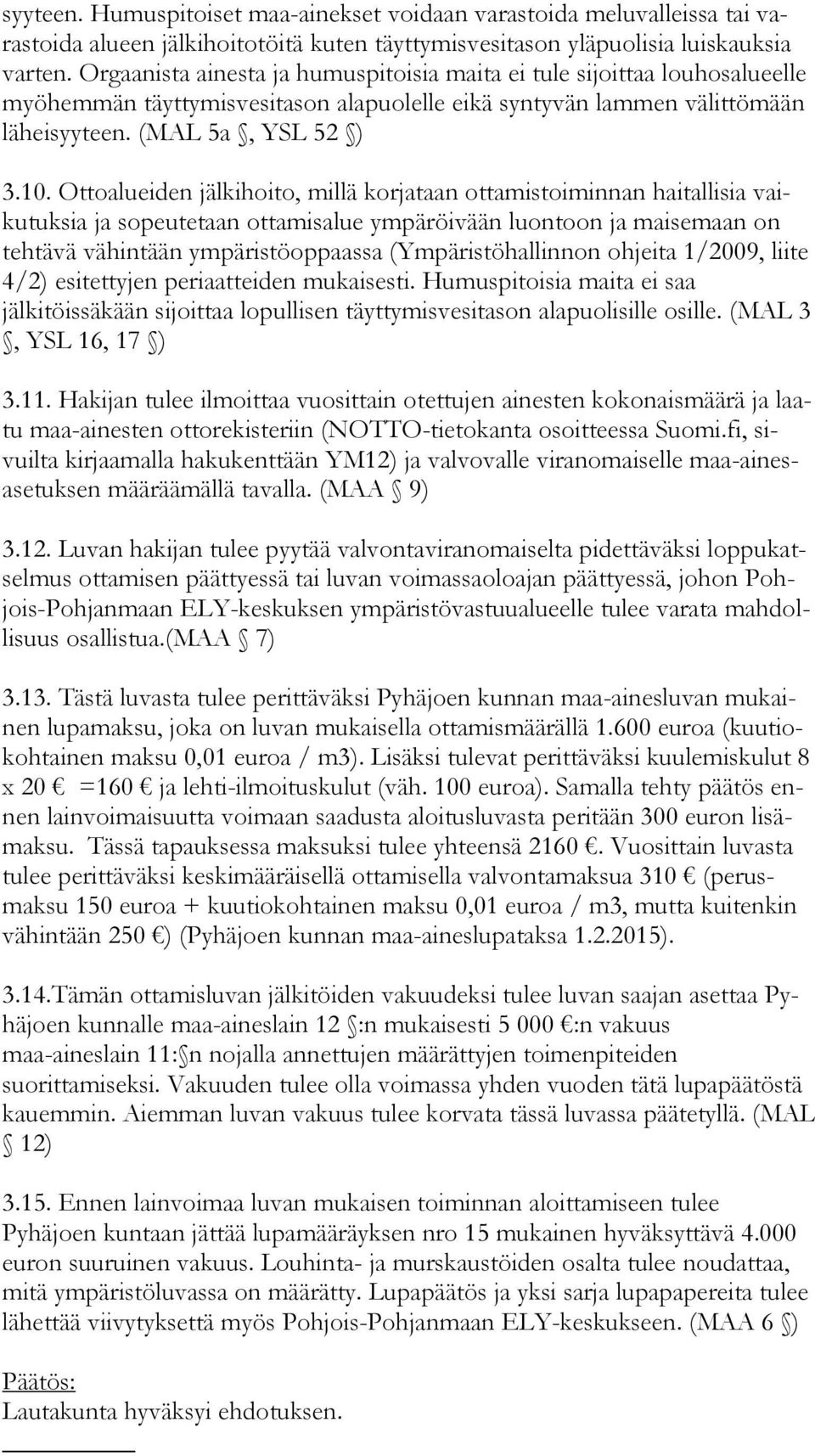 Ottoalueiden jälkihoito, millä korjataan ottamistoiminnan haitallisia vaiku tuk sia ja sopeutetaan ottamisalue ympäröivään luontoon ja maisemaan on teh tä vä vähintään ympäristöoppaassa