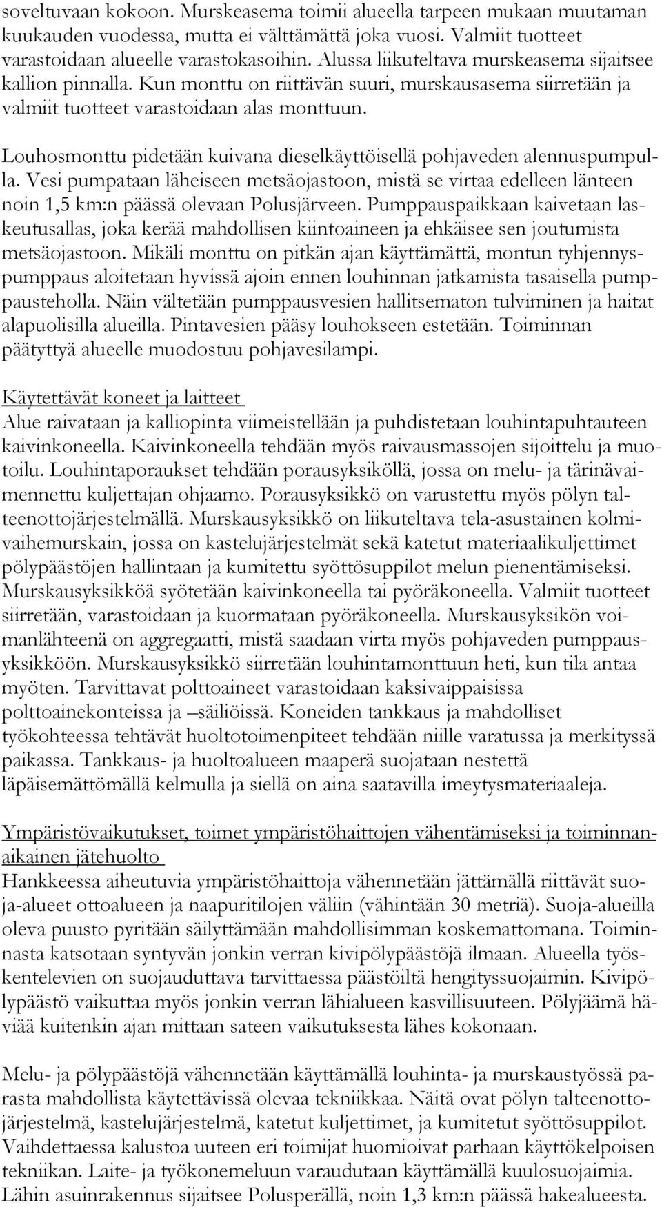 Louhosmonttu pidetään kuivana dieselkäyttöisellä pohjaveden alen nus pum pulla. Vesi pumpataan läheiseen metsäojastoon, mistä se virtaa edelleen länteen noin 1,5 km:n päässä olevaan Polusjärveen.