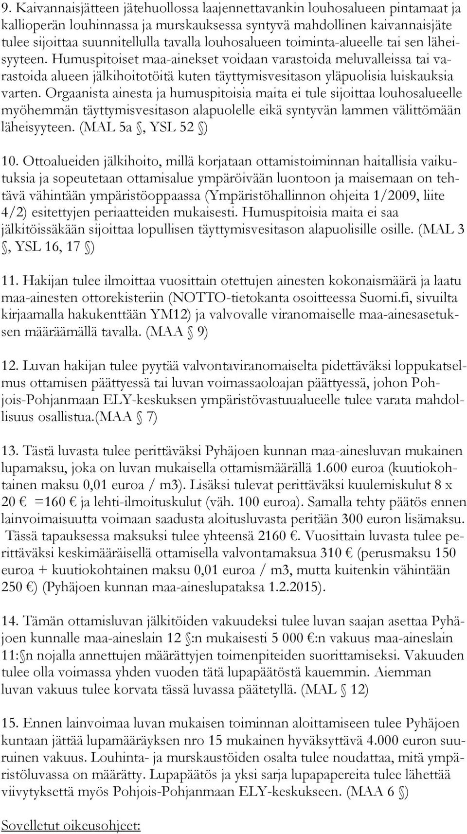 Humuspitoiset maa-ainekset voidaan varastoida meluvalleissa tai varas toi da alueen jälkihoitotöitä kuten täyttymisvesitason yläpuolisia luiskauksia var ten.