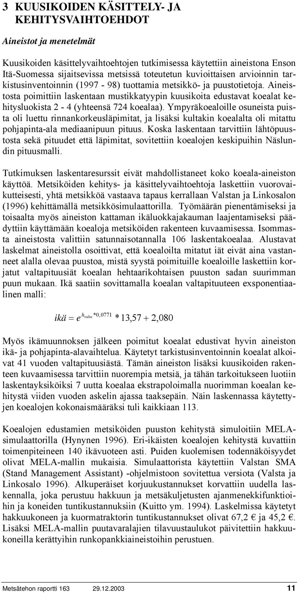 Aineistosta poimittiin laskentaan mustikkatyypin kuusikoita edustavat koealat kehitysluokista 2-4 (yhteensä 724 koealaa).