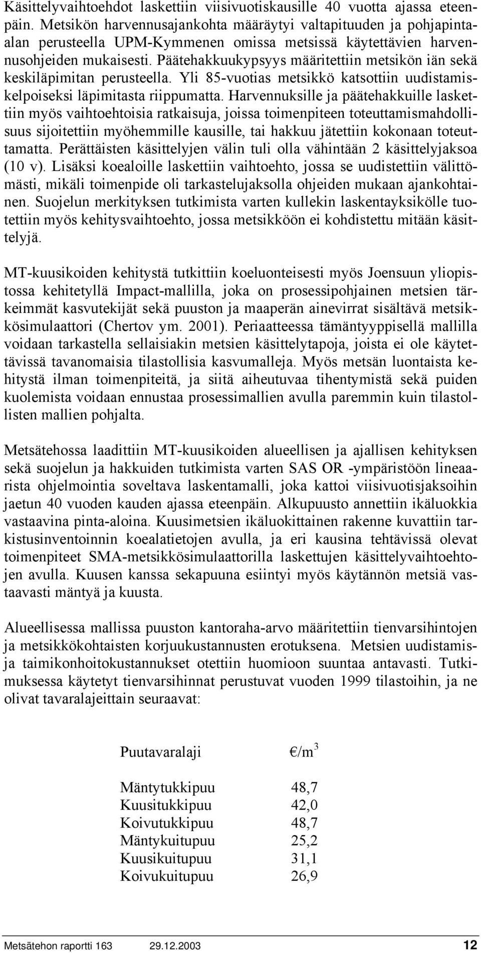 Päätehakkuukypsyys määritettiin metsikön iän sekä keskiläpimitan perusteella. Yli 85-vuotias metsikkö katsottiin uudistamiskelpoiseksi läpimitasta riippumatta.