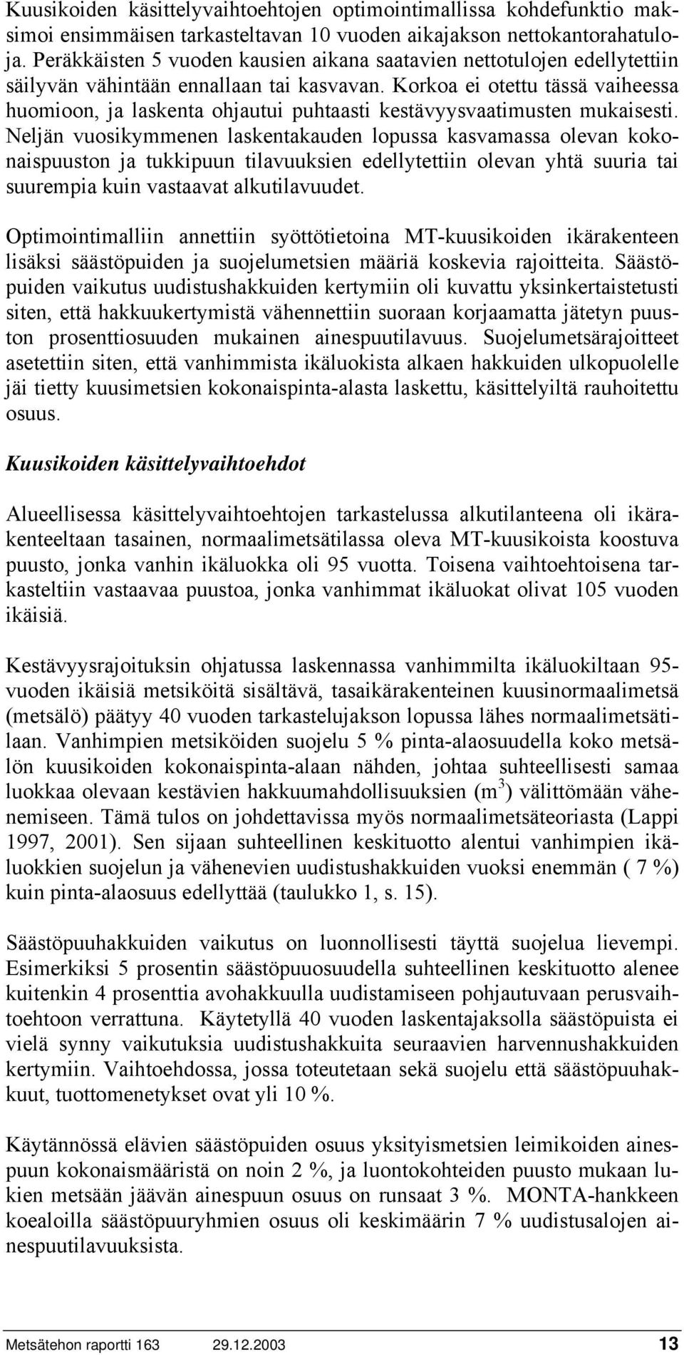 Korkoa ei otettu tässä vaiheessa huomioon, ja laskenta ohjautui puhtaasti kestävyysvaatimusten mukaisesti.