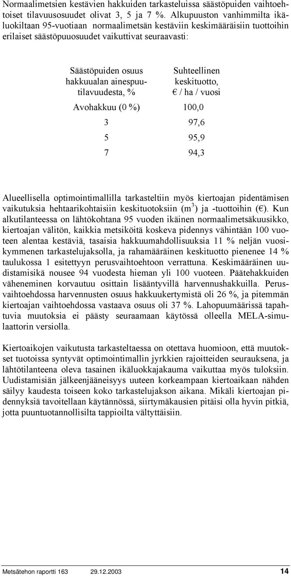ainespuutilavuudesta, % Suhteellinen keskituotto, / ha / vuosi Avohakkuu (0 %) 100,0 3 97,6 5 95,9 7 94,3 Alueellisella optimointimallilla tarkasteltiin myös kiertoajan pidentämisen vaikutuksia