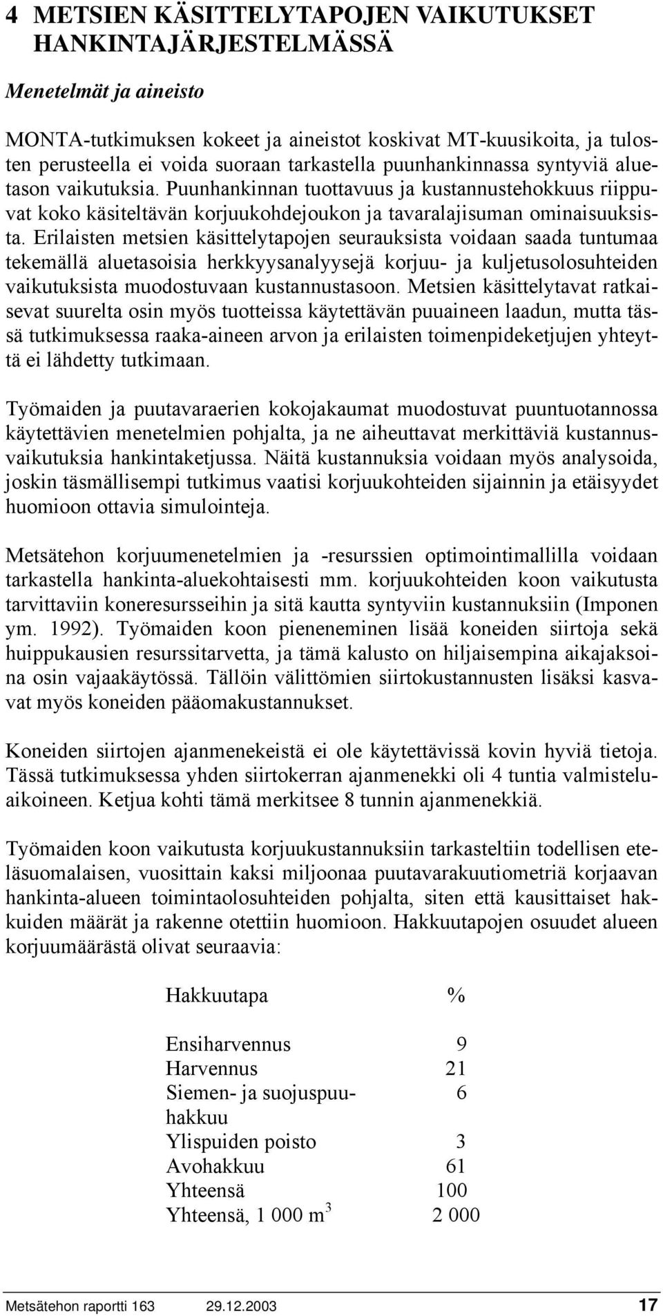 Erilaisten metsien käsittelytapojen seurauksista voidaan saada tuntumaa tekemällä aluetasoisia herkkyysanalyysejä korjuu- ja kuljetusolosuhteiden vaikutuksista muodostuvaan kustannustasoon.