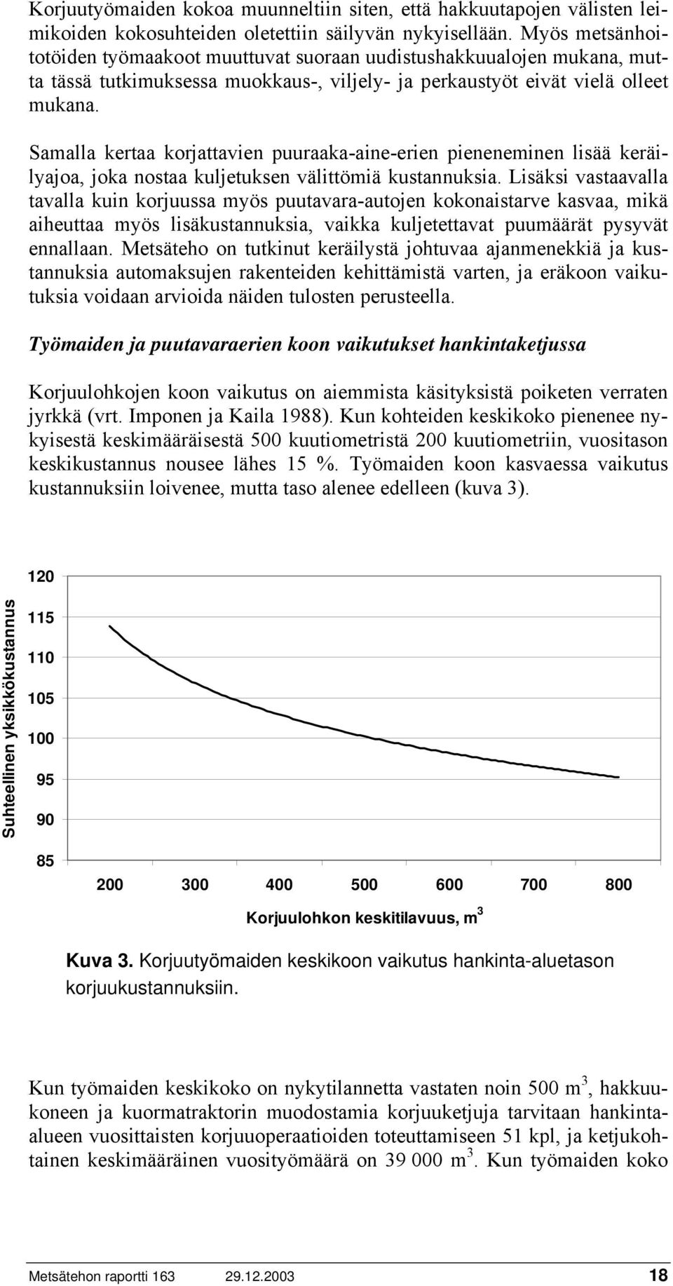Samalla kertaa korjattavien puuraaka-aine-erien pieneneminen lisää keräilyajoa, joka nostaa kuljetuksen välittömiä kustannuksia.