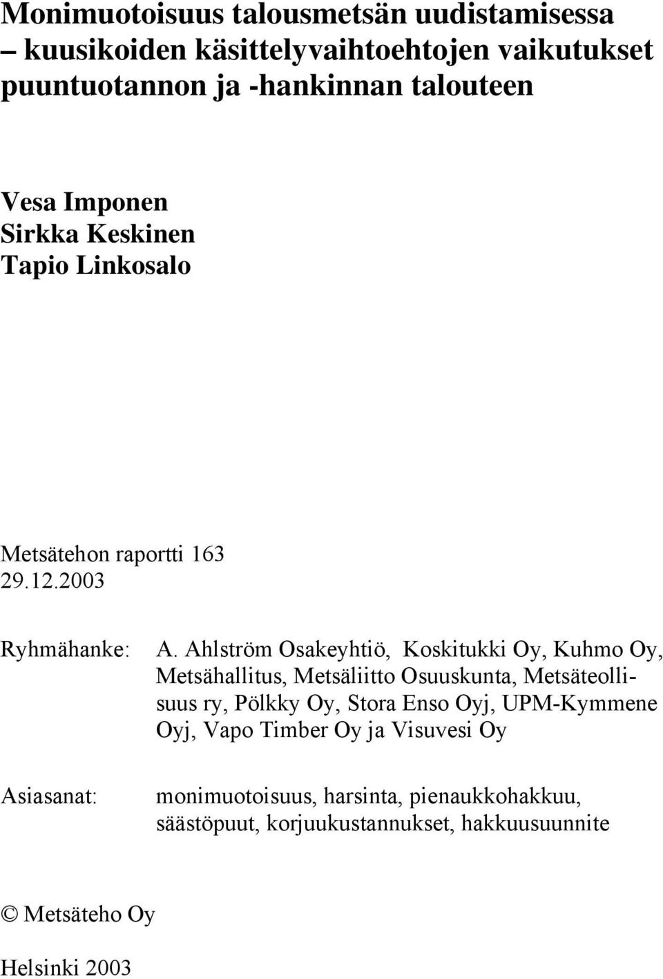 Ahlström Osakeyhtiö, Koskitukki Oy, Kuhmo Oy, Metsähallitus, Metsäliitto Osuuskunta, Metsäteollisuus ry, Pölkky Oy, Stora Enso Oyj,
