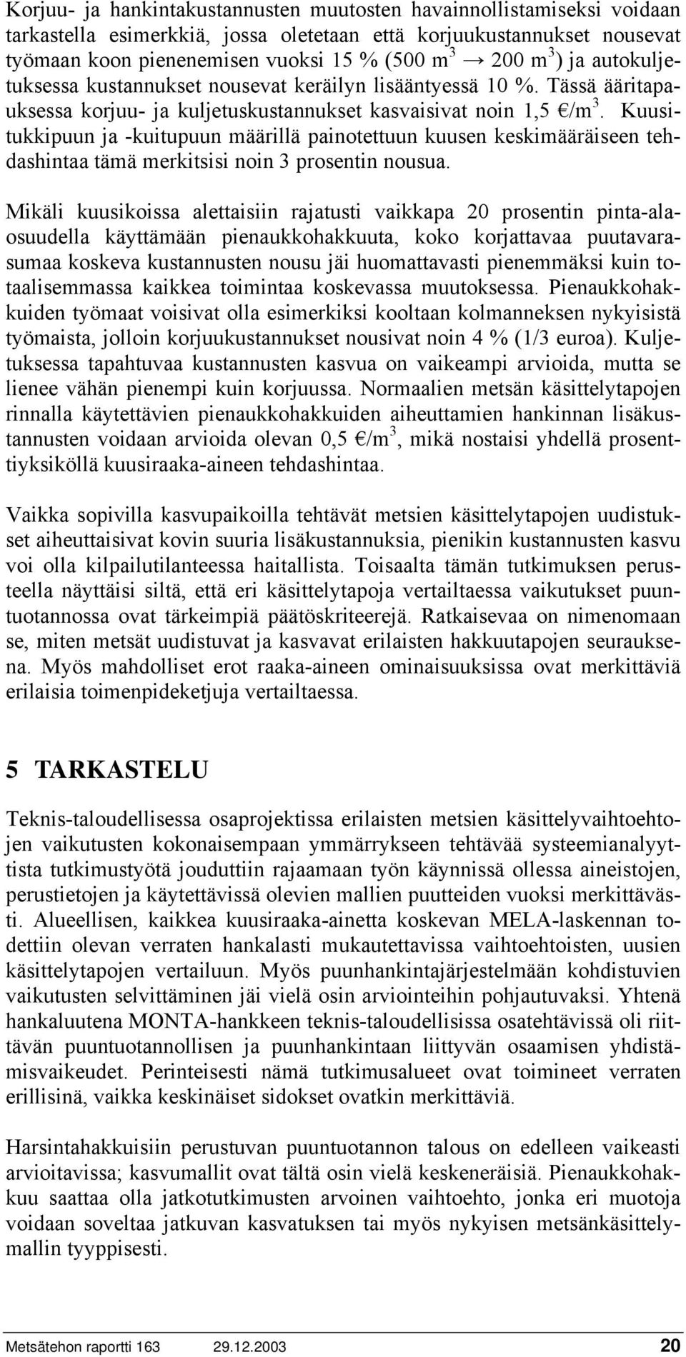 Kuusitukkipuun ja -kuitupuun määrillä painotettuun kuusen keskimääräiseen tehdashintaa tämä merkitsisi noin 3 prosentin nousua.