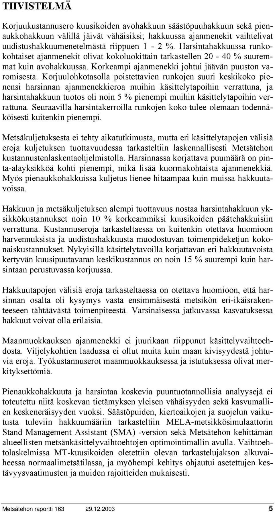 Korjuulohkotasolla poistettavien runkojen suuri keskikoko pienensi harsinnan ajanmenekkieroa muihin käsittelytapoihin verrattuna, ja harsintahakkuun tuotos oli noin 5 % pienempi muihin