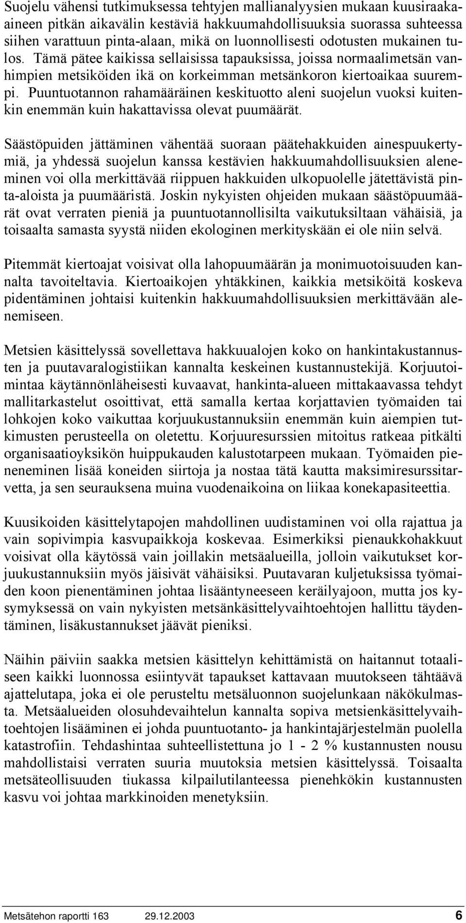 Puuntuotannon rahamääräinen keskituotto aleni suojelun vuoksi kuitenkin enemmän kuin hakattavissa olevat puumäärät.