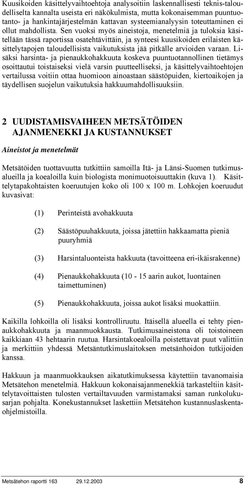 Sen vuoksi myös aineistoja, menetelmiä ja tuloksia käsitellään tässä raportissa osatehtävittäin, ja synteesi kuusikoiden erilaisten käsittelytapojen taloudellisista vaikutuksista jää pitkälle