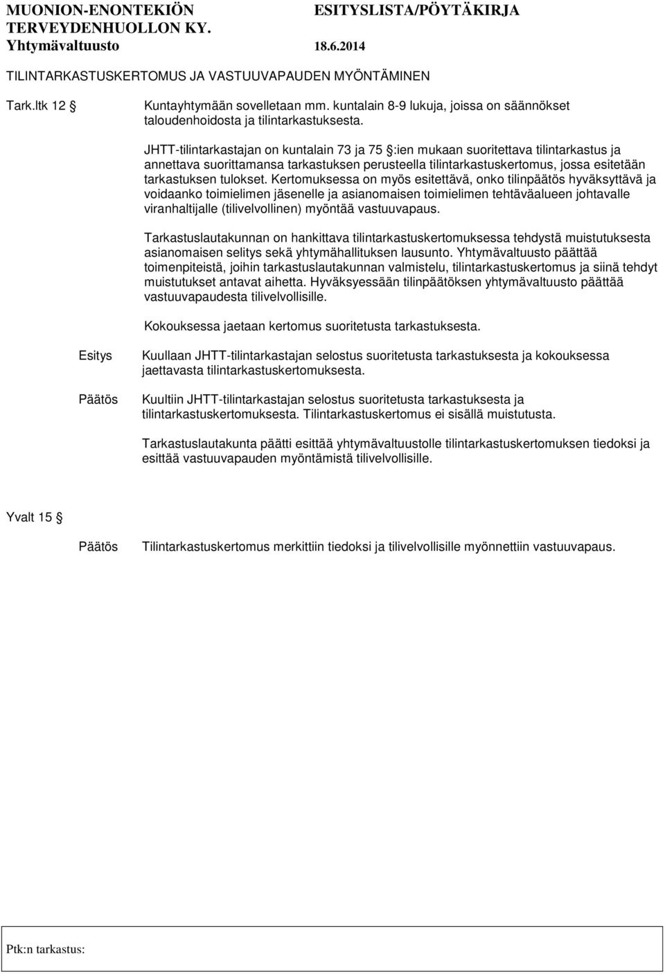 Kertomuksessa on myös esitettävä, onko tilinpäätös hyväksyttävä ja voidaanko toimielimen jäsenelle ja asianomaisen toimielimen tehtäväalueen johtavalle viranhaltijalle (tilivelvollinen) myöntää