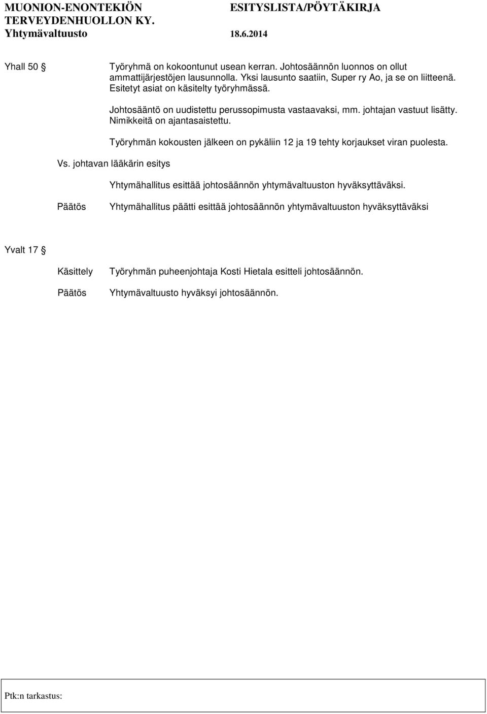 Työryhmän kokousten jälkeen on pykäliin 12 ja 19 tehty korjaukset viran puolesta. Yhtymähallitus esittää johtosäännön yhtymävaltuuston hyväksyttäväksi.