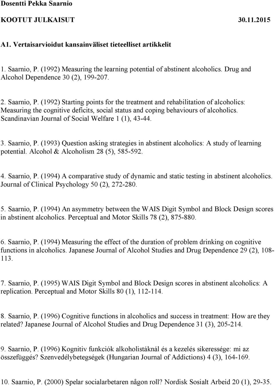 (1992) Starting points for the treatment and rehabilitation of alcoholics: Measuring the cognitive deficits, social status and coping behaviours of alcoholics.