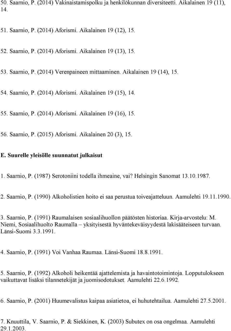 Saarnio, P. (2015) Aforismi. Aikalainen 20 (3), 15. E. Suurelle yleisölle suunnatut julkaisut 1. Saarnio, P. (1987) Serotoniini todella ihmeaine, vai? Helsingin Sanomat 13.10.1987. 2. Saarnio, P. (1990) Alkoholistien hoito ei saa perustua toiveajatteluun.