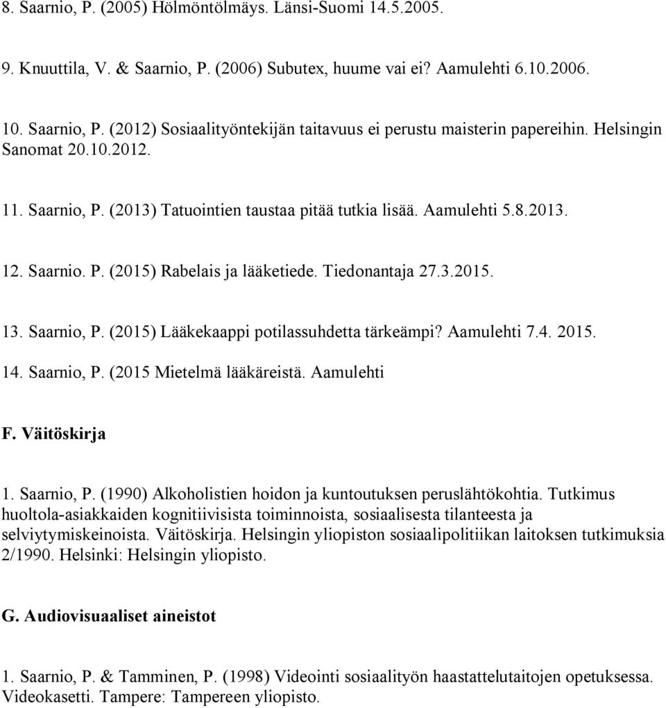 Aamulehti 7.4. 2015. 14. Saarnio, P. (2015 Mietelmä lääkäreistä. Aamulehti F. Väitöskirja 1. Saarnio, P. (1990) Alkoholistien hoidon ja kuntoutuksen peruslähtökohtia.