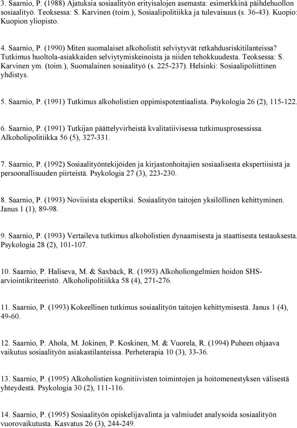 Teoksessa: S. Karvinen ym. (toim.), Suomalainen sosiaalityö (s. 225-237). Helsinki: Sosiaalipoliittinen yhdistys. 5. Saarnio, P. (1991) Tutkimus alkoholistien oppimispotentiaalista.