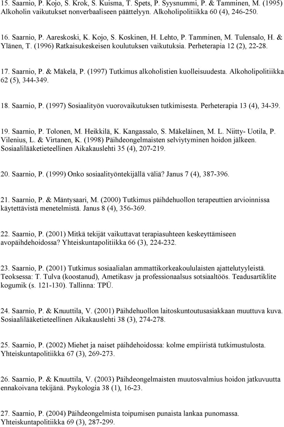 (1997) Tutkimus alkoholistien kuolleisuudesta. Alkoholipolitiikka 62 (5), 344-349. 18. Saarnio, P. (1997) Sosiaalityön vuorovaikutuksen tutkimisesta. Perheterapia 13 (4), 34-39. 19. Saarnio, P. Tolonen, M.