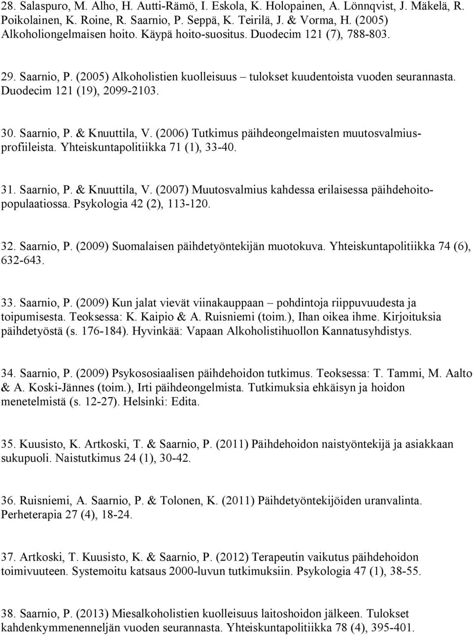 (2006) Tutkimus päihdeongelmaisten muutosvalmiusprofiileista. Yhteiskuntapolitiikka 71 (1), 33-40. 31. Saarnio, P. & Knuuttila, V. (2007) Muutosvalmius kahdessa erilaisessa päihdehoitopopulaatiossa.