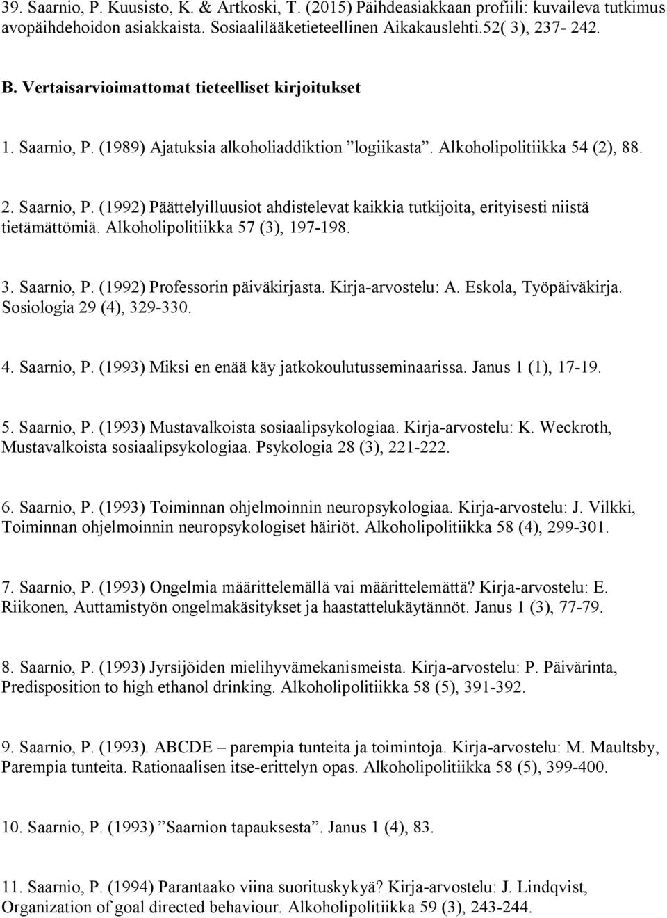 Alkoholipolitiikka 57 (3), 197-198. 3. Saarnio, P. (1992) Professorin päiväkirjasta. Kirja-arvostelu: A. Eskola, Työpäiväkirja. Sosiologia 29 (4), 329-330. 4. Saarnio, P. (1993) Miksi en enää käy jatkokoulutusseminaarissa.