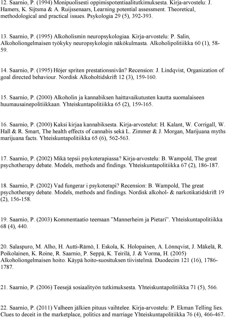 Salin, Alkoholiongelmaisen työkyky neuropsykologin näkökulmasta. Alkoholipolitiikka 60 (1), 58-59. 14. Saarnio, P. (1995) Höjer spriten prestationsnivån? Recension: J.