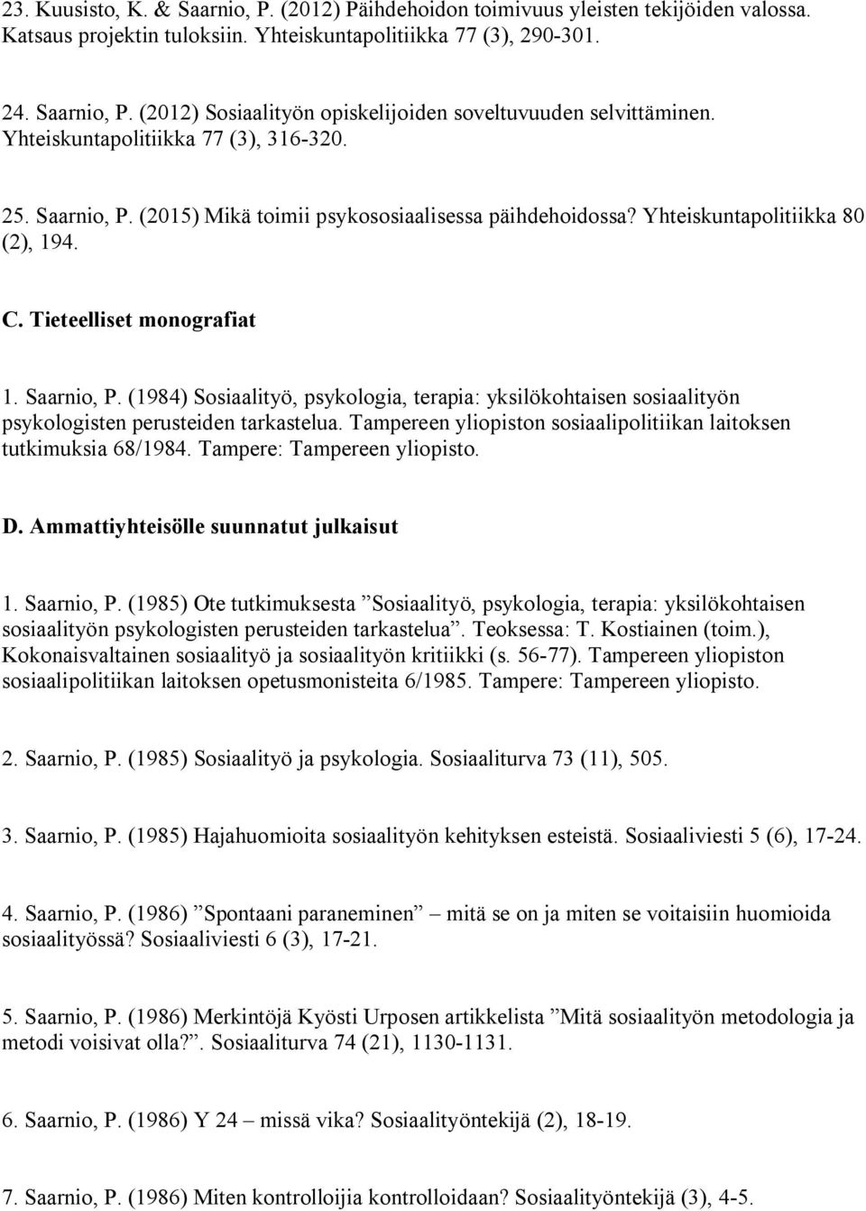 Tampereen yliopiston sosiaalipolitiikan laitoksen tutkimuksia 68/1984. Tampere: Tampereen yliopisto. D. Ammattiyhteisölle suunnatut julkaisut 1. Saarnio, P.