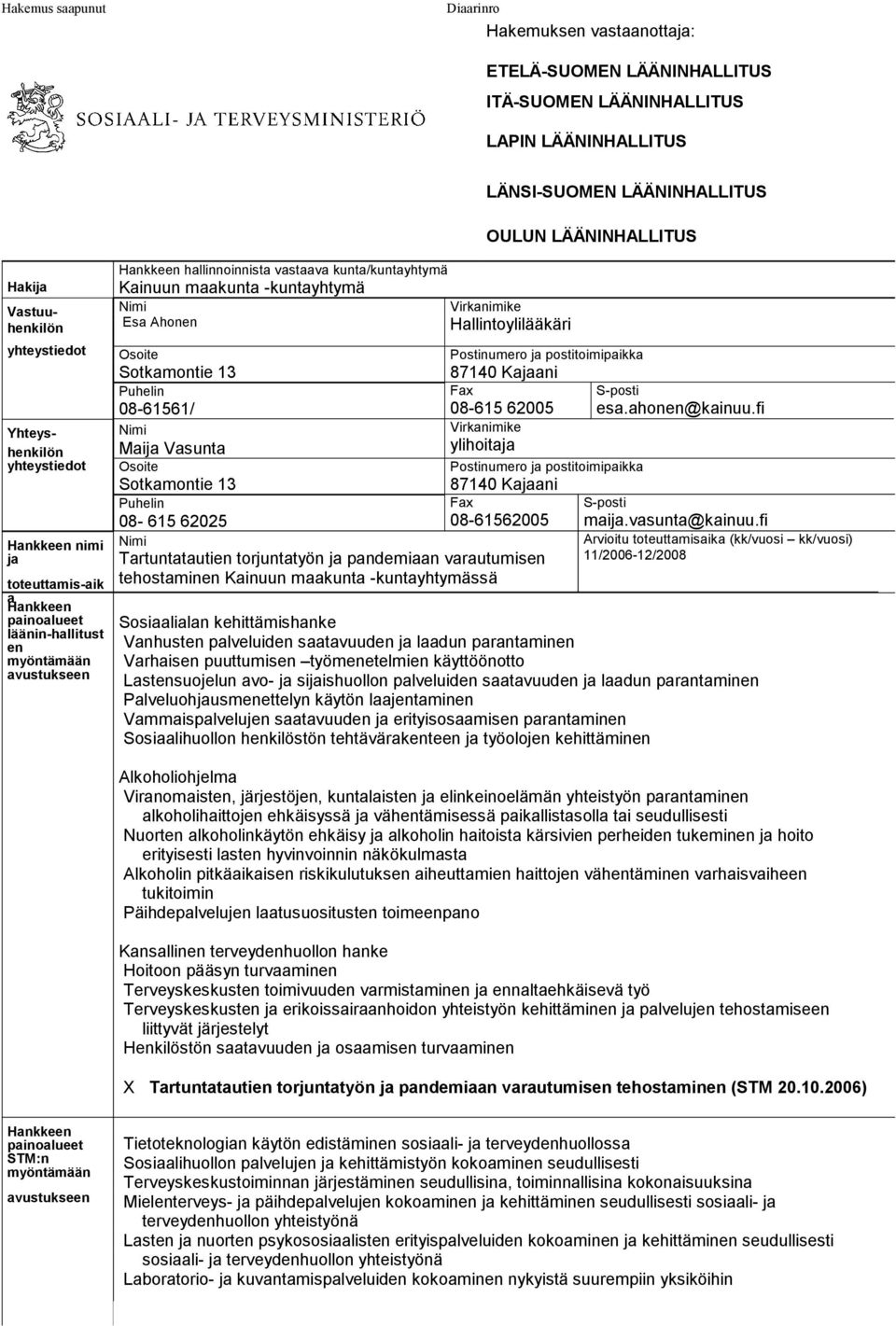 Kainuun maakunta -kuntayhtymä Nimi Virkanimike Esa Ahonen Hallintoylilääkäri Osoite Sotkamontie 13 Puhelin 08-61561/ Nimi Maija Vasunta Osoite Sotkamontie 13 Puhelin 08-615 62025 Nimi Tartuntatautien