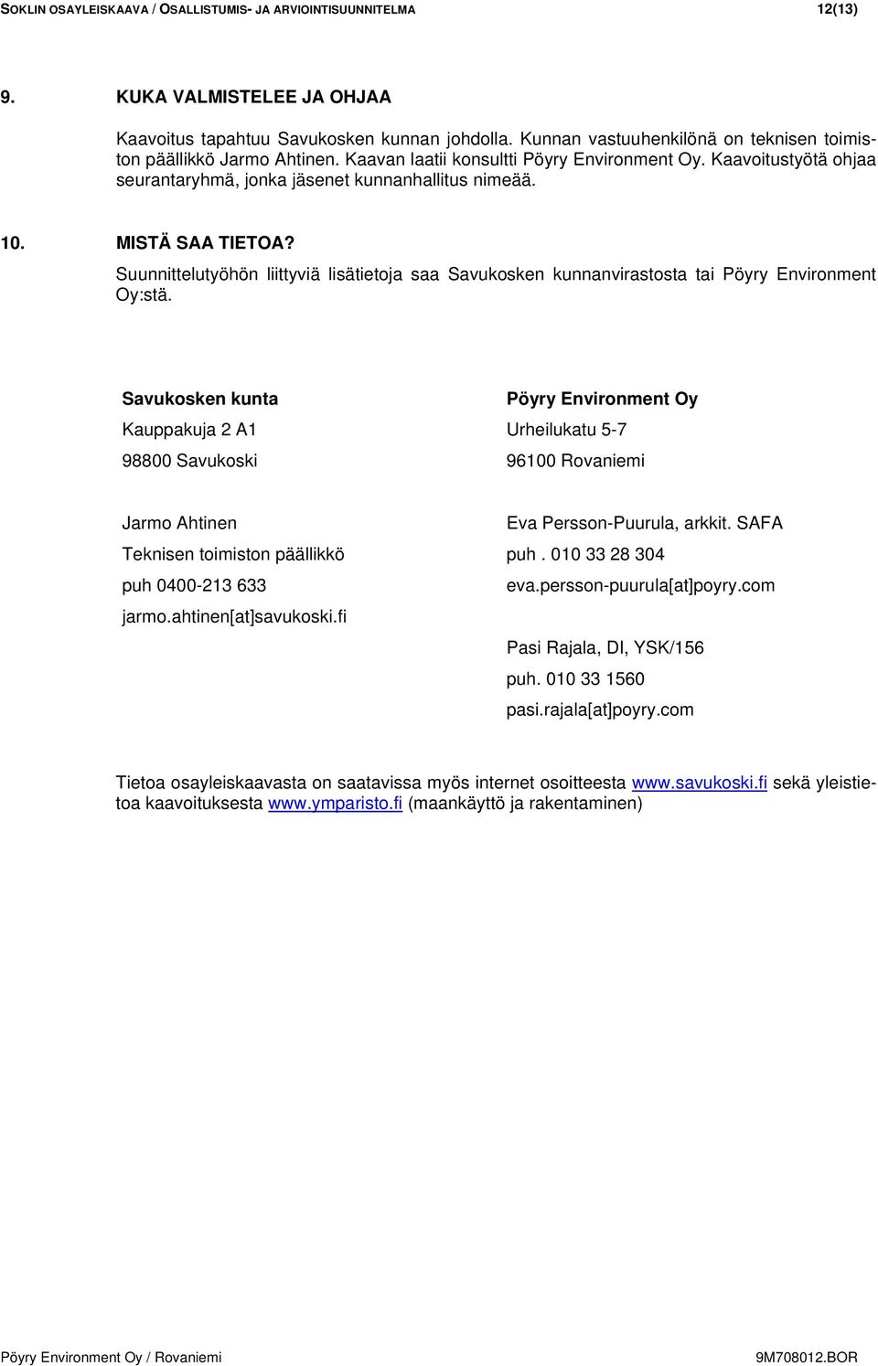 MISTÄ SAA TIETOA? Suunnittelutyöhön liittyviä lisätietoja saa Savukosken kunnanvirastosta tai Pöyry Environment Oy:stä.